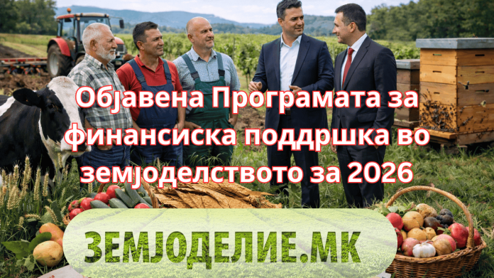 Објавена Програмата за финансиска поддршка во земјоделството за 2026 година – обезбедени 6,06 милијарди денари Програмата за финансиска поддршка во земјоделството за 2026